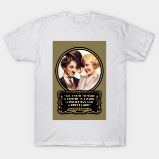 Charlie Chaplin Quotes: "All I Need To Make A Comedy Is A Park, A Policeman And A Pretty Girl" T-Shirt